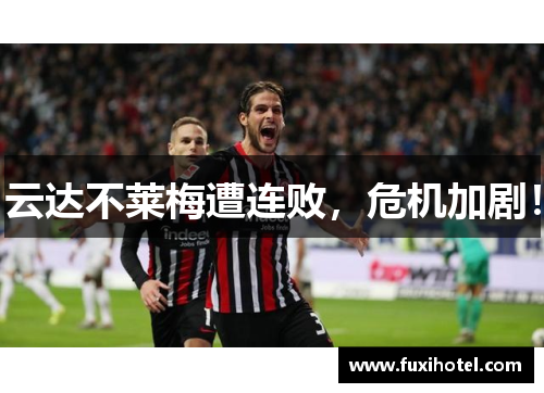 云达不莱梅遭连败，危机加剧！