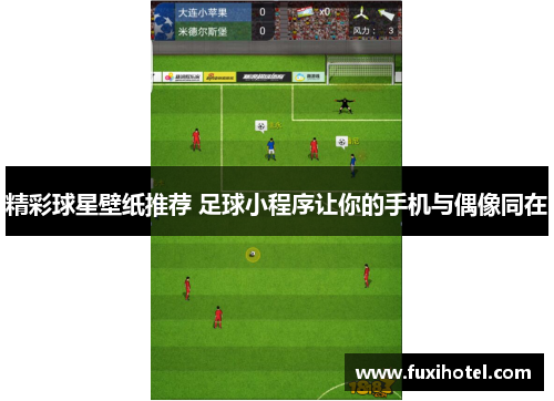 精彩球星壁纸推荐 足球小程序让你的手机与偶像同在