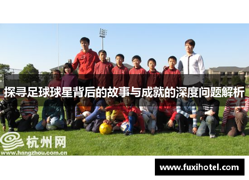 探寻足球球星背后的故事与成就的深度问题解析