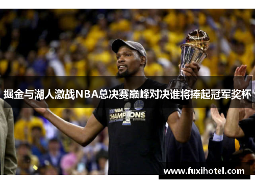 掘金与湖人激战NBA总决赛巅峰对决谁将捧起冠军奖杯