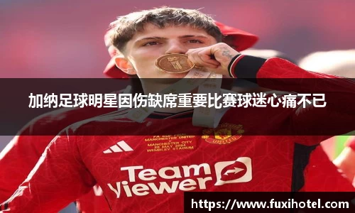 加纳足球明星因伤缺席重要比赛球迷心痛不已